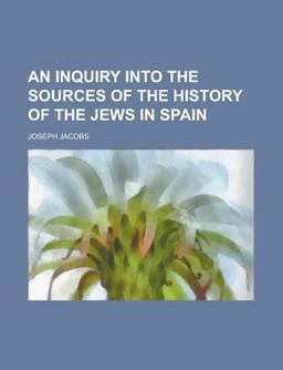 An Inquiry into the Sources of the History of the Jews in Spain