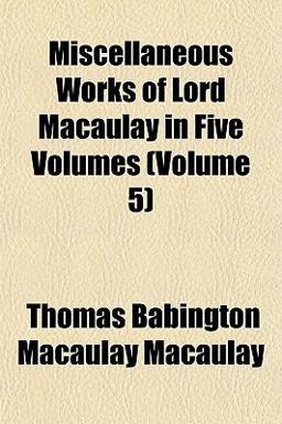 Miscellaneous Works of Lord Macaulay In