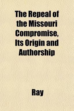 The Repeal of the Missouri Compromise, Its Origin and Authorship