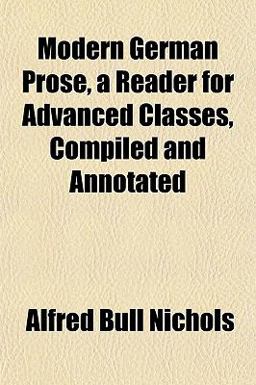 Modern German Prose, a Reader for Advanced Classes, Compiled and Annotated