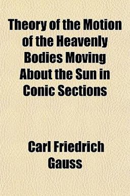 Theory of the Motion of the Heavenly Bodies Moving about the Sun in Conic Sections