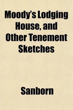Moody's Lodging House, and Other Tenement Sketches Moody's Lodging House, and Other Tenement Sketches