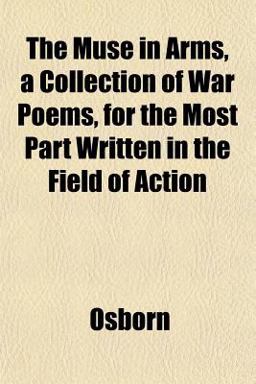 The Muse in Arms, a Collection of War Poems, for the Most Part Written in the Field of Action