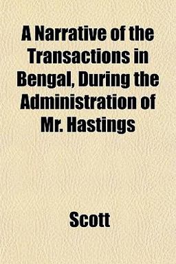 A Narrative of the Transactions in Bengal, During the Administration of Mr Hastings