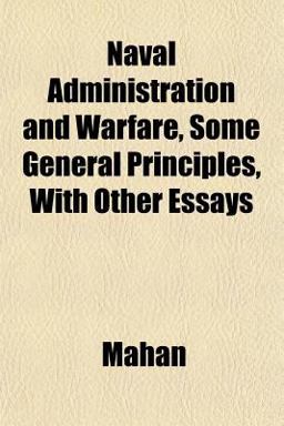 Naval Administration and Warfare, Some General Principles, with Other Essays