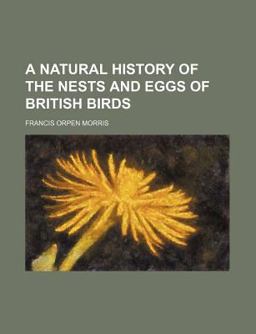A Natural History of the Nests and Eggs of British Birds