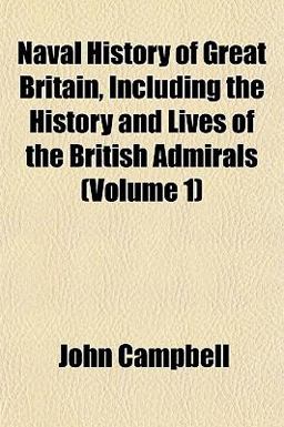 Naval History of Great Britain, Including the History and Lives of the British Admirals