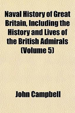 Naval History of Great Britain, Including the History and Lives of the British Admirals