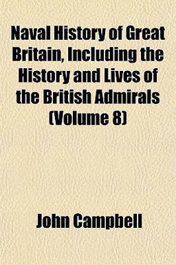 Naval History of Great Britain, Including the History and Lives of the British Admirals