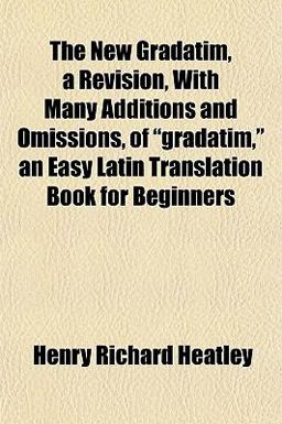 The New Gradatim, a Revision, with Many Additions and Omissions, of Gradatim, an Easy Latin Translation Book for Beginners