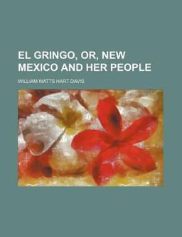 El Gringo, or, New Mexico and Her People El Gringo, or, New Mexico and Her People