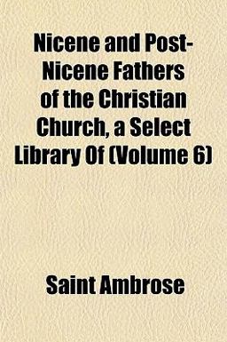 Nicene and Post-Nicene Fathers of the Christian Church, a Select Library Of Nicene and Post-Nicene Fathers of the Christian Church, a Select Library Of