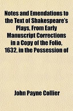 Notes and Emendations to the Text of Shakespeare's Plays, from Early Manuscript Corrections in a Copy of the Folio, 1632, in the Possession Of