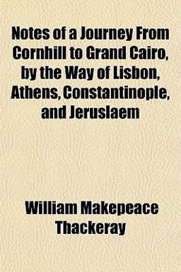 Notes of a Journey from Cornhill to Grand Cairo, by the Way of Lisbon, Athens, Constantinople, and Jeruslaem