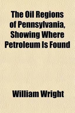 The Oil Regions of Pennsylvania, Showing Where Petroleum Is Found