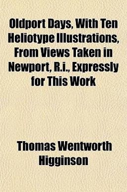Oldport Days, with Ten Heliotype Illustrations, from Views Taken in Newport, R I , Expressly for This Work