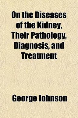 On the Diseases of the Kidney, Their Pathology, Diagnosis, and Treatment