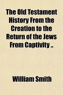 The Old Testament History from the Creation to the Return of the Jews from Captivity
