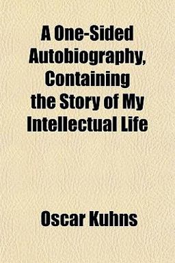 A One-Sided Autobiography, Containing the Story of My Intellectual Life
