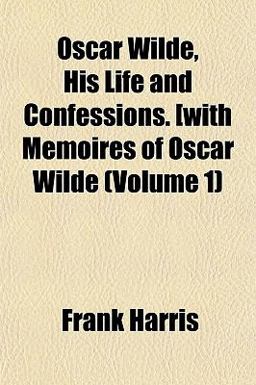 Oscar Wilde, His Life and Confessions [with Memoires of Oscar Wilde