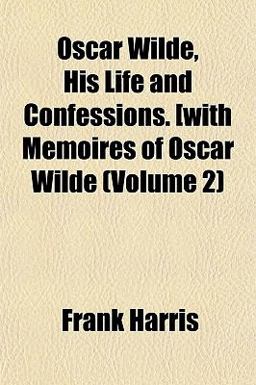 Oscar Wilde, His Life and Confessions [with Memoires of Oscar Wilde