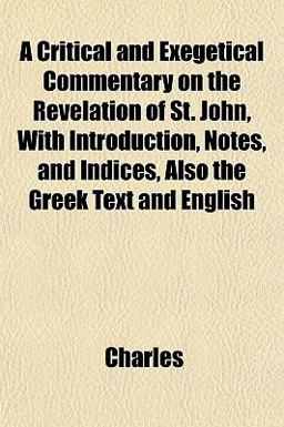 A Critical and Exegetical Commentary on the Revelation of St John, with Introduction, Notes, and Indices, Also the Greek Text and English