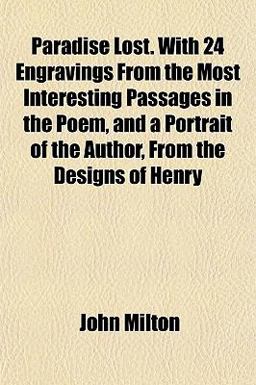 Paradise Lost with 24 Engravings from the Most Interesting Passages in the Poem, and a Portrait of the Author, from the Designs of Henry