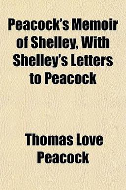 Peacock's Memoir of Shelley, with Shelley's Letters to Peacock Peacock's Memoir of Shelley, with Shelley's Letters to Peacock