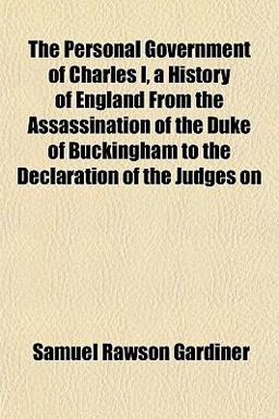 The Personal Government of Charles I, a History of England from the Assassination of the Duke of Buckingham to the Declaration of the Judges On