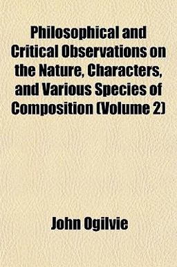 Philosophical and Critical Observations on the Nature, Characters, and Various Species of Composition