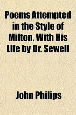 Poems Attempted in the Style of Milton with His Life by Dr Sewell