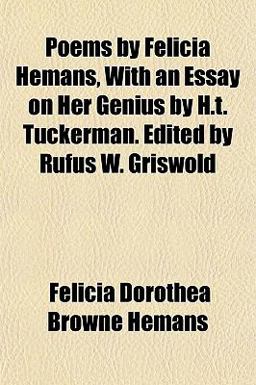 Poems by Felicia Hemans, with an Essay on Her Genius by H T Tuckerman Edited by Rufus W Griswold