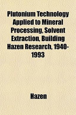 Plutonium Technology Applied to Mineral Processing, Solvent Extraction, Building Hazen Research, 1940-1993