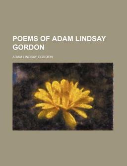 Poems of Adam Lindsay Gordon Poems of Adam Lindsay Gordon