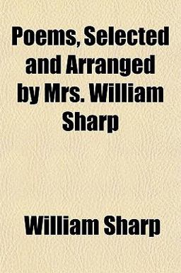 Poems, Selected and Arranged by Mrs William Sharp