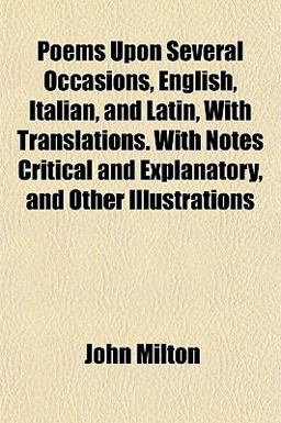 Poems upon Several Occasions, English, Italian, and Latin, with Translations with Notes Critical and Explanatory, and Other Illustrations
