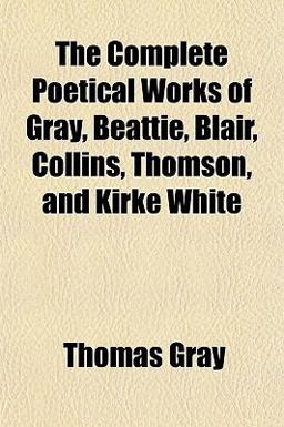 The Complete Poetical Works of Gray, Beattie, Blair, Collins, Thomson, and Kirke White
