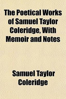 The Poetical Works of Samuel Taylor Coleridge, with Memoir and Notes