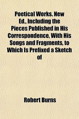 Poetical Works New Ed , Including the Pieces Published in His Correspondence, with His Songs and Fragments, to Which Is Prefixed a Sketch Of