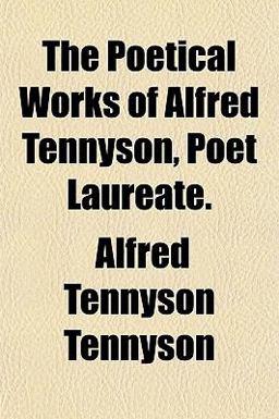 The Poetical Works of Alfred Tennyson, Poet Laureate