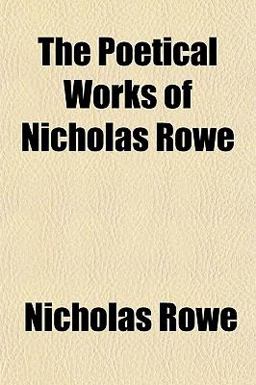 The Poetical Works of Nicholas Rowe The Poetical Works of Nicholas Rowe