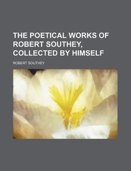 The Poetical Works of Robert Southey, Collected by Himself