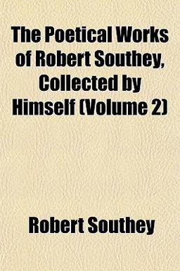 The Poetical Works of Robert Southey, Collected by Himself