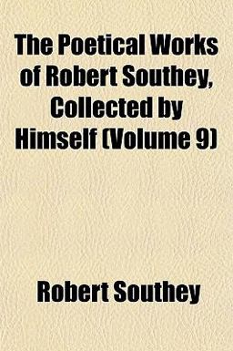 The Poetical Works of Robert Southey, Collected by Himself