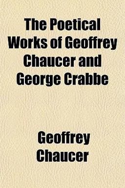 The Poetical Works of Geoffrey Chaucer and George Crabbe