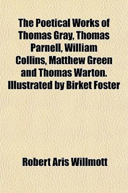 The Poetical Works of Thomas Gray, Thomas Parnell, William Collins, Matthew Green and Thomas Warton Illustrated by Birket Foster