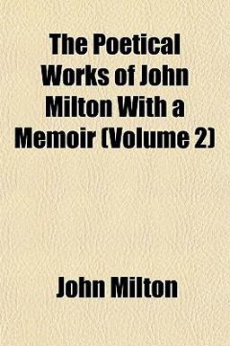 The Poetical Works of John Milton with a Memoir