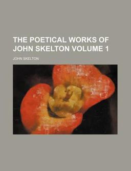 The Poetical Works of John Skelton The Poetical Works of John Skelton