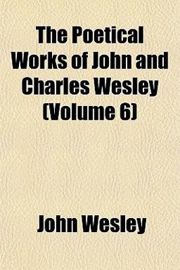 The Poetical Works of John and Charles Wesley