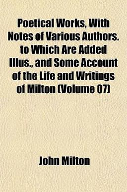 Poetical Works, with Notes of Various Authors to Which Are Added Illus , and Some Account of the Life and Writings of Milton